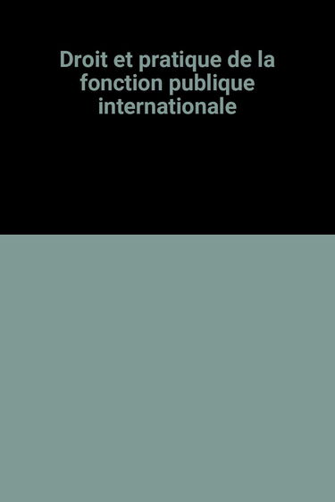 Droit et pratique de la fonction publique internationale