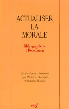 Actualiser la morale : mélanges offerts à René Simon