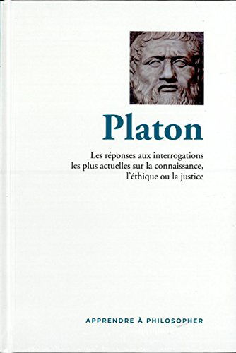 apprendre a philosopher; Platon - les réponses aux interrogations les plus actuelles sur la connaissance, l'éthique ou la justice