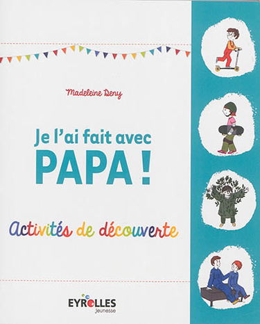 Je l'ai fait avec papa ! : activités de découverte