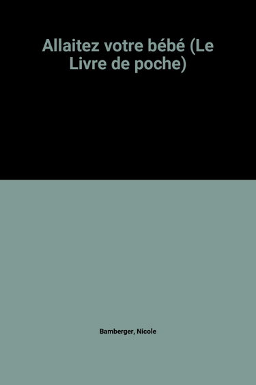 Couverture de Allaitez votre bébé - Pour un harmonieux développement physique et psychique
