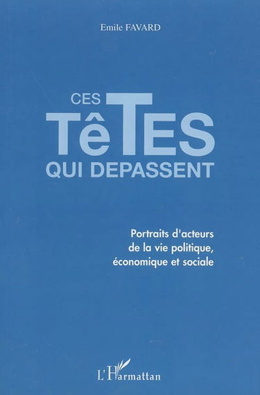 Ces têtes qui dépassent : portraits d'acteurs de la vie politique, économique et sociale