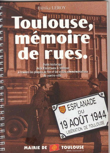 Toulouse, mémoire de rues : Guide historique de la Résistance à Toulouse à travers les plaques de rue et les stèles commémoratives du centre-ville