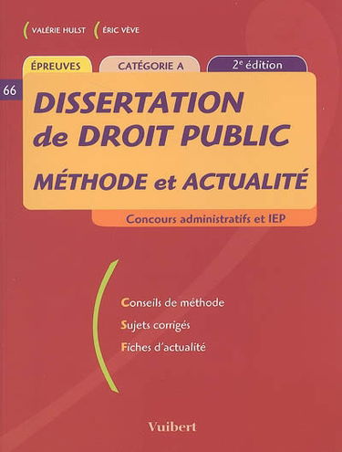 Dissertation de droit public : méthode et actualité, épreuves, catégorie A, concours administratifs et IEP : conseils de méthode, sujets corrigés, fiches d'actualité