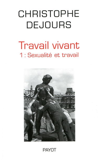 Travail vivant. Vol. 1. Sexualité et travail