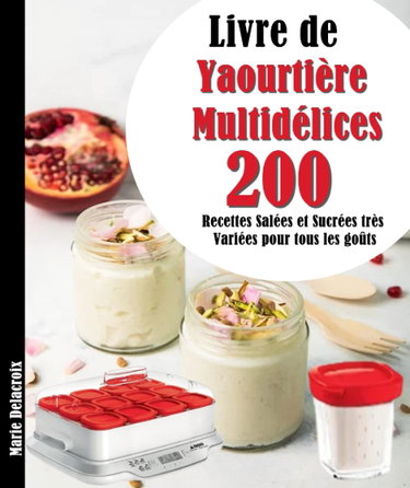 Couverture de Livre de Yaourtière Multidélices: 200 Recettes Salées et Sucrées très Variées pour tous les goûts par Marie Delacroix