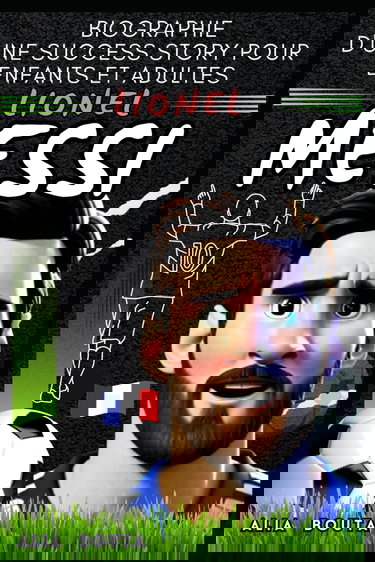 Lionel Messi: Biographie d'une success story pour enfants et adultes