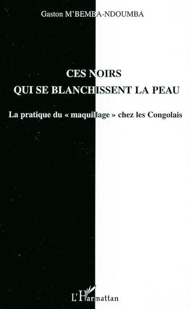 Ces Noirs qui se blanchissent la peau : la pratique du maquillage chez les Congolais