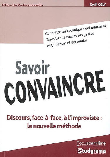 Savoir convaincre : discours, face-à-face, à l'improviste : la nouvelle méthode