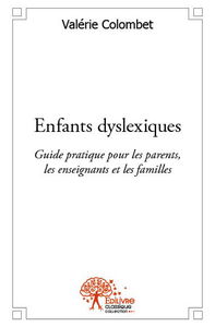 Enfants dyslexiques : Guide pratique pour les parents, les enseignants et les familles