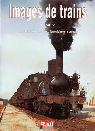 Images de trains. Vol. 5. Les pionniers de la photo ferroviaire en couleurs