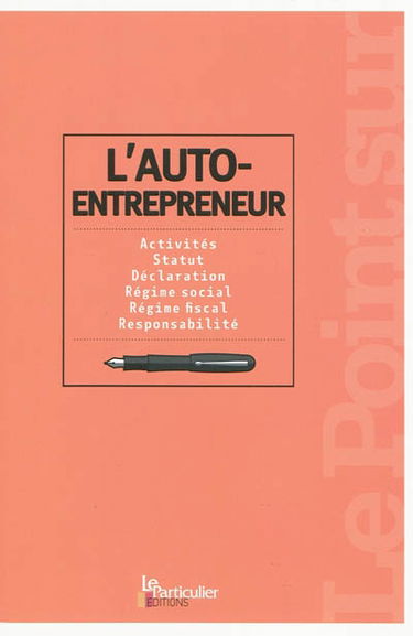 L'auto-entrepreneur : activités, statut, déclaration, régime social, régime fiscal, responsabilité
