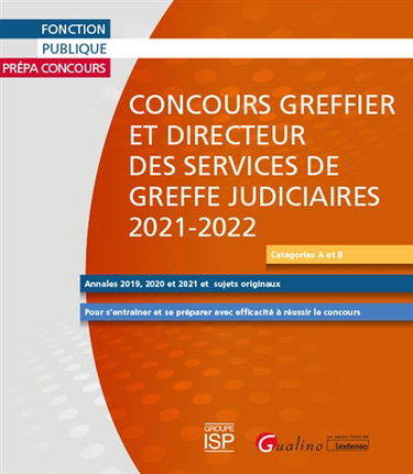 Concours greffier et directeur des services de greffe judicaires 2021-2022 : catégories A et B, annales 2019, 2020 et 2021 et sujets originaux : pour s'entraîner et se préparer avec efficacité à réussir le concours