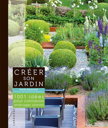 Créer son jardin : 1.001 idées pour concevoir, aménager, planter