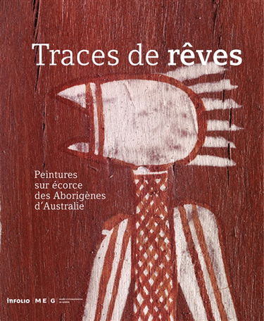 Traces de rêves : peintures sur écorce des aborigènes d'Australie : exposition, Genève, Musée d'ethnographie, 16 septembre 2010-27 février 2011
