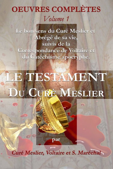 Le Testament du Curé Meslier: Le bon sens du Curé Meslier et Abrégé de sa vie, suivis de la Correspondance de Voltaire et du Catéchisme apocryphe