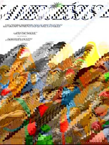 La Vie de Jésus : les grands moments des quatre Evangiles