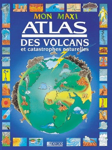 Couverture de Mon maxi atlas des volcans et des catastrophes naturelles