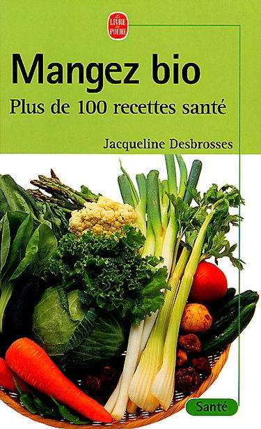 Mangez bio : plus de 100 recettes santé