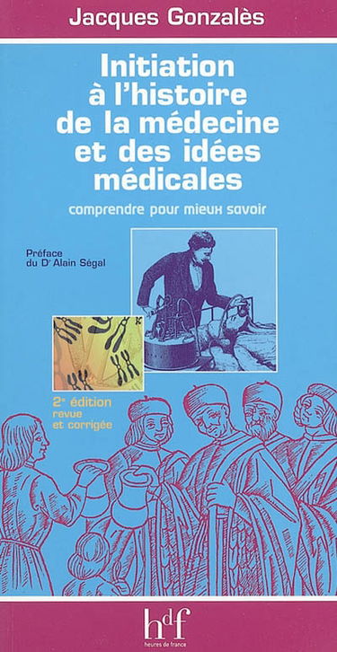 Initiation à l'histoire de la médecine et des idées médicales : comprendre pour mieux savoir