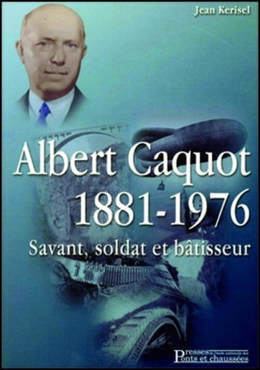 Albert Caquot (1881-1976) : savant, soldat et bâtisseur
