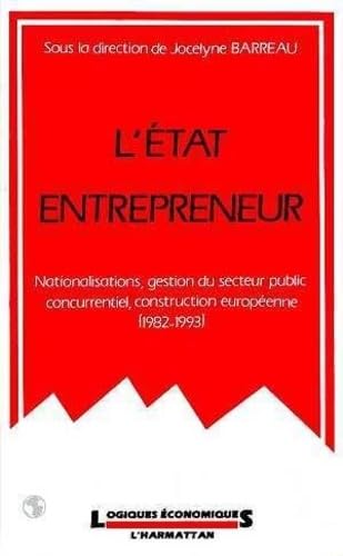 L'Etat entrepreneur: Nationalisations, gestions du secteur public concurrentiel, construction européenne, 1982-1993