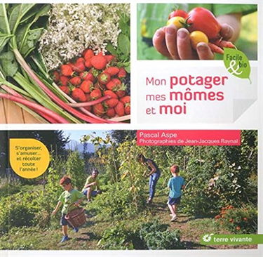 Mon potager, mes mômes et moi : s’organiser, s’amuser…et récolter toute l’année !