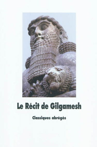 Le récit de Gilgamesh : l'homme qui partit en quête de la vie sans fin
