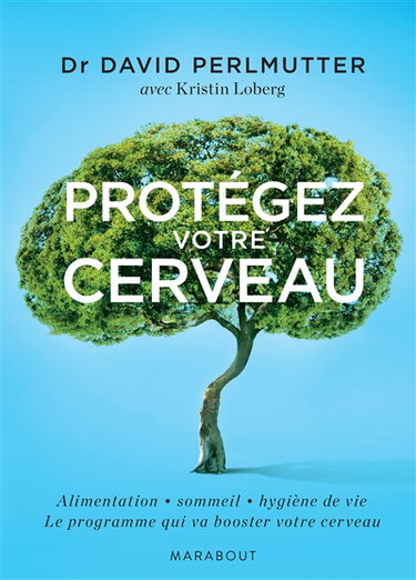 Protégez votre cerveau ou Comment booster votre cerveau, perdre du poids, recouvrer et rester en bonne santé