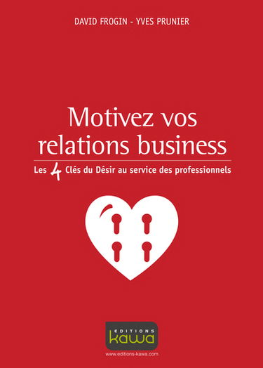 Motivez vos relations business : les 4 clés du désir au service des professionnels