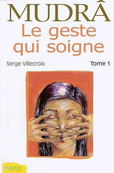 Mudrâ. Vol. 1. Le geste qui soigne
