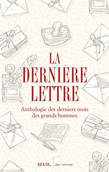 La dernière lettre : anthologie des derniers mots des grands hommes