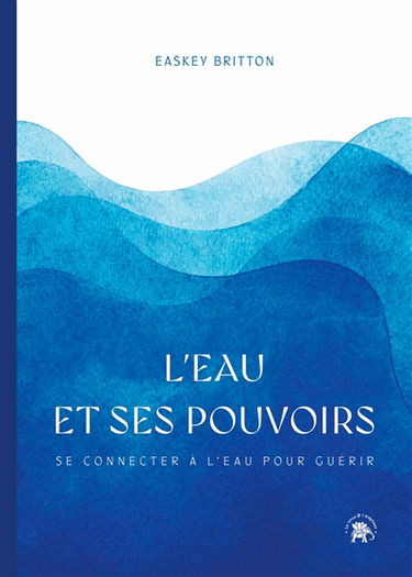 L'eau et ses pouvoirs : se connecter à l'eau pour guérir