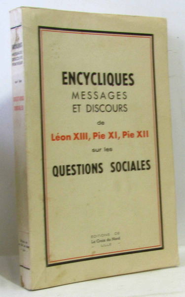 ENCYCLIQUES MESSAGES ET DISCOURS DE LEON XIII, PIE XI, PIE XII SUR LES QUESTIONS SOCIALES