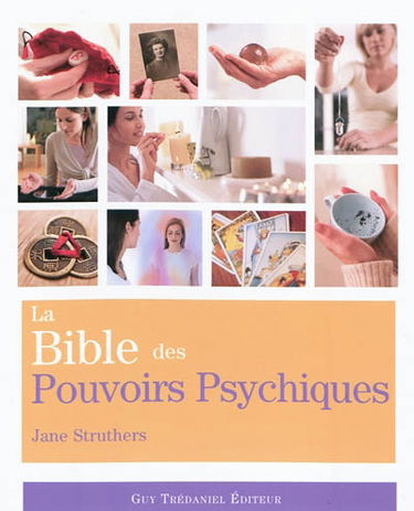 La bible des pouvoirs psychiques : tout ce qu'il faut pour développer nos pouvoirs psychiques...
