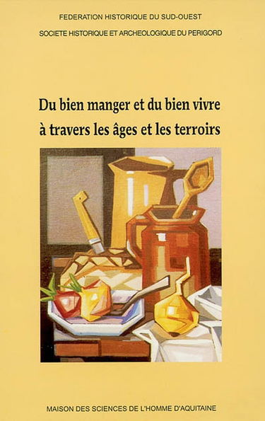 Du bien manger et du bien vivre à travers les âges et les terroirs : actes du LIVe Congrès d'études régionales de la Fédération historique du Sud-Ouest, tenu à Brantôme, les 19 et 20 mai 2001