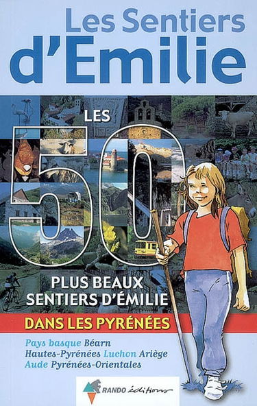 Les 50 plus beaux sentiers d'Emilie dans les Pyrénées : Pays basque, Béarn, Hautes-Pyrénées, Luchon, Ariège, Aude, Pyrénées-Orientales : des promenades pour tous
