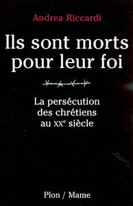 Ils sont morts pour leur foi : la persécution des chrétiens au XXe siècle : les archives du Vatican parlent : 4 millions de morts pour leur foi