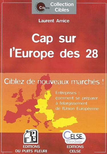 Cap sur l'Europe des 28 : ciblez de nouveaux clients ! : entreprises : comment se préparer à l'élargissement de l'Union Européenne
