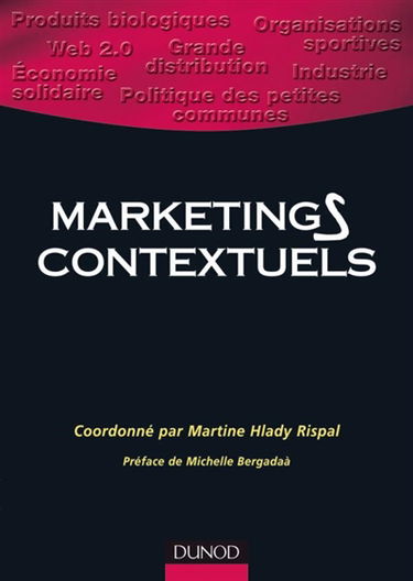 Marketings contextuels : industrie, grande distribution, Web 2.0, organisations sportives, arts et culture, produits biologiques, économie solidaire, politique des petites communes