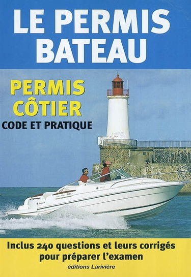 Le permis bateau : permis côtier, code et pratique : inclus 240 questions et leurs corrigés pour préparer l'examen