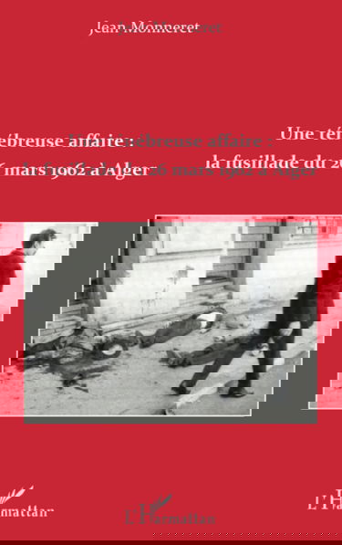 Une ténébreuse affaire : la fusillade du 26 mars 1962 à Alger