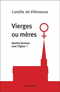 Vierges ou mères : quelles femmes veut l'Eglise ?