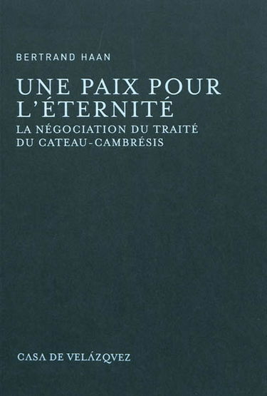 Une paix pour l'éternité : la négociation du traité du Cateau-Cambrésis