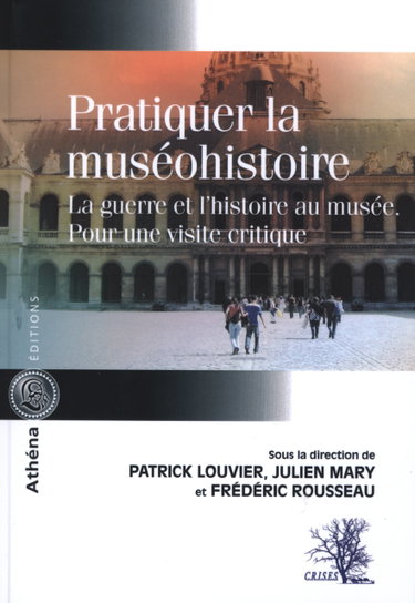 Couverture de Pratiquer la muséohistoire : la guerre et l'histoire au musée : pour une visite critique