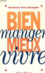 Bien manger, mieux vivre ou Comment apprendre à équilibrer son alimentation pour préserver sa santé sans sacrifier les plaisirs de la table