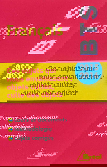 Français BTS, thème 2015-2016, ces objets qui nous envahissent : objets cultes, culte des objets : cours et documents, méthodologie, sujets corrigés