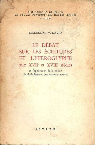 Couverture de Madeleine-V. David. Le Débat sur les écritures et l'hiéroglyphe aux XVIIe et XVIIIe siècles : Et l'application de la notion de déchiffrement aux écritures mortes