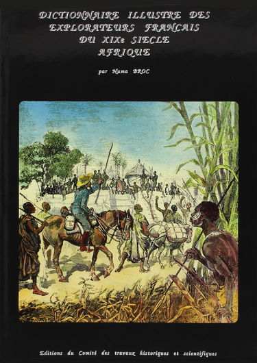 Dictionnaire illustré des explorateurs et grands voyageurs français du XIXe siècle. Vol. 1. Afrique