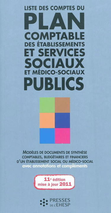 Liste des comptes du plan comptable des établissements et services sociaux et médico-sociaux publics : modèles de documents de synthèse comptables, budgétaires et financiers d'un établissement social ou médico-social, avec annotations et compléments